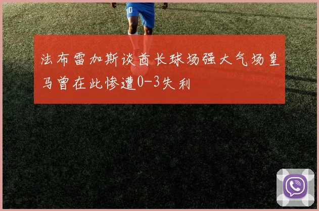法布雷加斯谈酋长球场强大气场皇马曾在此惨遭0-3失利